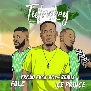 Tulenkey - Proud Fvck Boys (Remix) Ft. Falz, Ice Prince